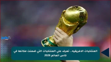 المنتخبات الأفريقية.. تعرف على المنتخبات التي ضمنت مكانها في كأس العالم 2026